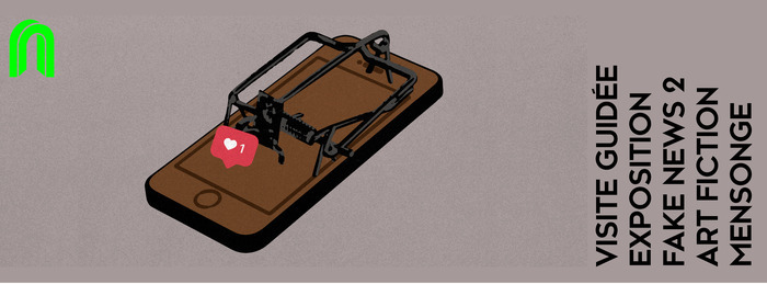 Visite guidée exposition FAKE NEWS 2 ART FICTION MENSONGE