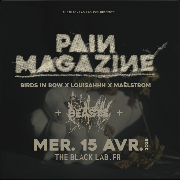 PAIN MAGAZINE = BIRDS IN ROW + LOUISAHHH + MAËLSTROM @ THE BLACK LAB - WASQUEHAL