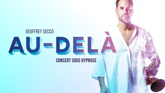 GEOFFREY SECCO - concert sous hypnose - Au-delà