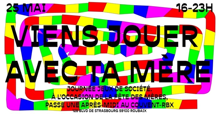 VIENS JOUER AVEC TA MÈRE // LE COUVENT-RBX